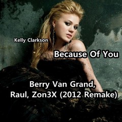 Kelly Clarkson - Because Of You ( Berry Van Grand, Raul, Zon3X (2012 Remake)