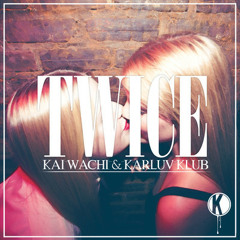 Twice (Original Mix)- Karluv Klub & Kai Wachi *FREE DOWNLOAD*