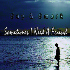 "Sometimes I Need A Friend" © by Say & Smark (collab.)