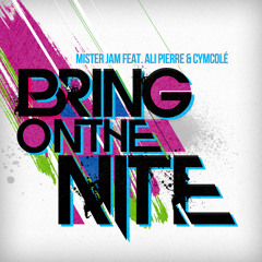 Bring On the Nite - Mister Jam feat. Ali Pierre & Cymcolé