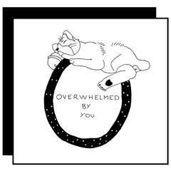 overwhelmed by you