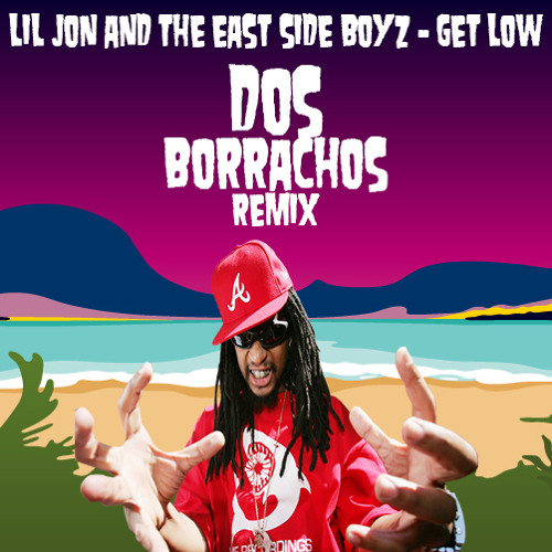 Lil' Jon & The Eastside Boyz - Get Low (Dos Borachos Remix) [INFO/BUY FOR FREE D/L]