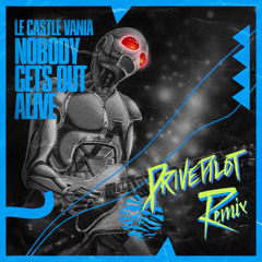 Le Castle Vania - Nobody Gets Out Alive (Drivepilot Remix)