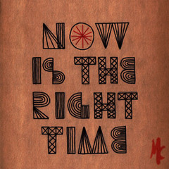 EARLY- NOW IS THE RIGHT TIME