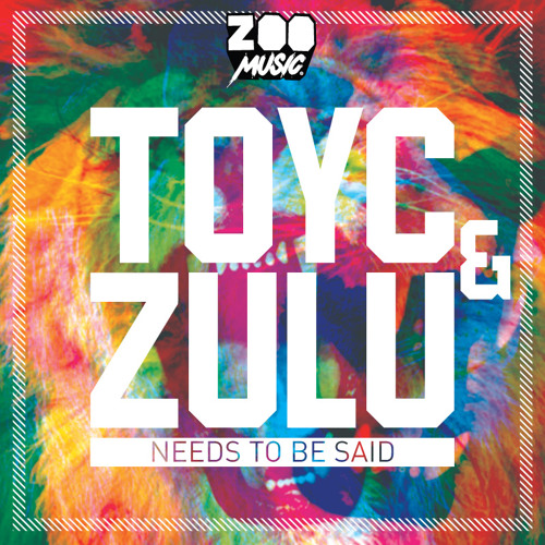 Needs To Be Said - TOYC & ZULU (ZooMusic001)