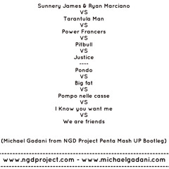 Sunnery James & Ryan Marciano VS Tarantula Man VS Power Francers VS Pitbull VS Justice - Pondo VS Big fat VS Pompo nelle casse VS I Know you want me VS We are friends (NGD Project Penta Mash UP Bootleg) - Michael Gadani - Alberto Tavanti - Matteo Porro -