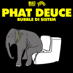 Phat Deuce- Bubble Di Sistem