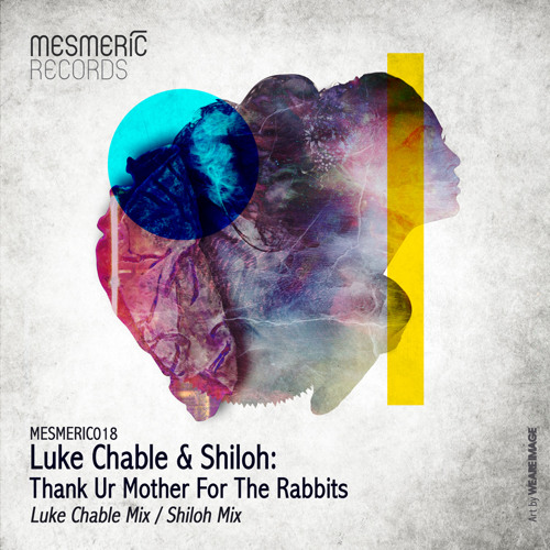 LUKE CHABLE & SHILOH - Thank Ur Mother For The Rabbits (Luke Chable Mix) - MESMERIC018 - OUT NOW!