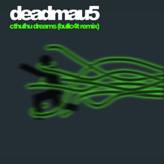 Cthulhu Dreams (Bullc4t Remix) - deadmau5 [finish]
