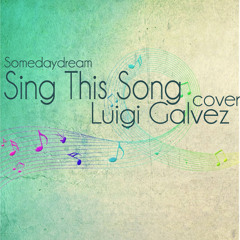 Sing This Song (Somedaydream) Cover - Luigi Galvez