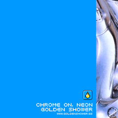 Golden Shower: Chrome On, Neon