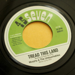 Morphy & The Untouchables - Tread This Land - 45SEVEN - OUT NOW!!!