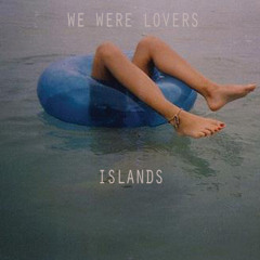 Islands - We Were Lovers