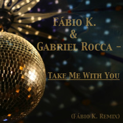 Fábio K. & Gabriel Rocca - Take Me With You (Fábio K. Remix) (SC Edit)