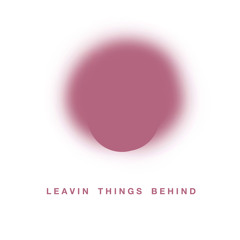 Leavin Things Behind (Hurt)