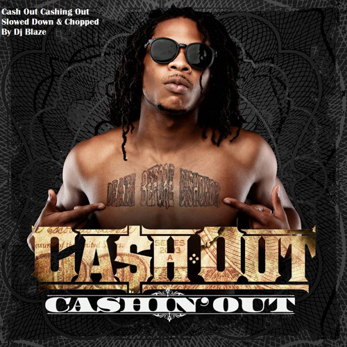 Cash Out Cashing Out Slowed Down & Chopped mixed up