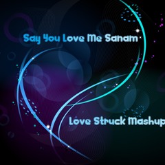 Say You Love Me Sanam [Love Struck Mashup] ft Char Avell, Junai Kaden, Atif Aslam, & Kamal Raja