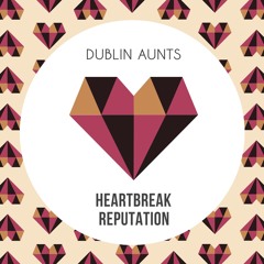 Dublin Aunts - Heartbreak Reputation (Original Mix)