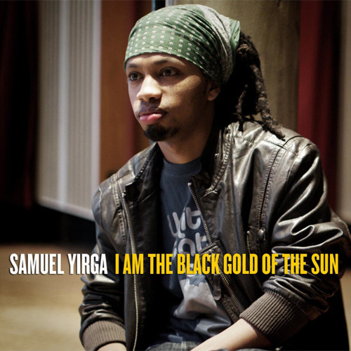 Samuel Yirga - I Am The Black Gold Of The Sun
