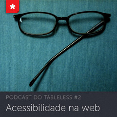 Podcast do Tableless #2 - Acessibilidade