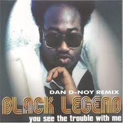 YOU SEE THE TROUBLE WITH ME - BLACK LEGEND (DAN D-NOY REMIX 2012 )