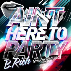 B. Rich - Ain't Here To Party (Breakdown Mix) (Party Poppers Rerub)