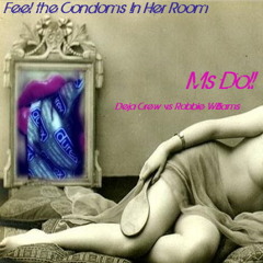 Ms Doll- Feel The Condoms In Her Room (Robbie Williams vs Deja Crew)