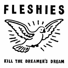 Yes,I'm Starting Shit - Fleshies - Kill The Dreamers Dream