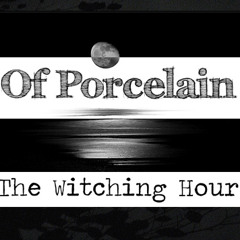 Of Porcelain - The Witching Hour