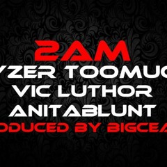 2 AM BY CYZER CTE & 2MUCH DABLOCK FT VIC LUTHOR & ANITA BLUNT PRODUCED BY BIG CEASE