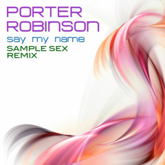 Porter Robinson - Say My Name (Kid Sample Remix)