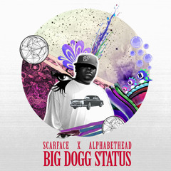Alphabethead X Scarface - Big Dogg Status