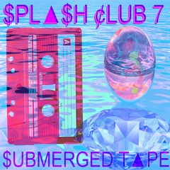 $PL▲$H ¢LUB 7 // $UBMERGED T▲PE