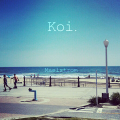 Koi. - Maelstrom - 10 Reprise