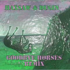Goodbye horses Haxsaw & Dugin remix