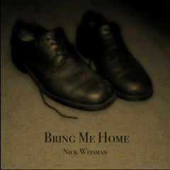 Nick Weisman - Bring Me Home (original song)