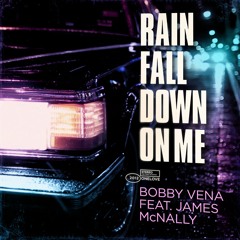 Bobby Vena ft. James McNally - Rain Fall Down On Me (Sample Sex & A-Tonez Remix)