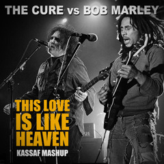 This Love Is Like Heaven (Kassaf Mashup) - The Cure vs Bob Marley