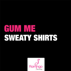 Gum Me - Sweaty Shirts (Original Mix) [Flamingo Recordings]