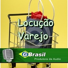 Locução Varejo - www.gbrasilprodutora.com.br