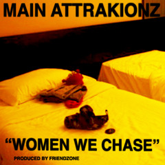 MAIN ATTRAKIONZ - "WOMEN WE CHASE" (PRODUCED BY FRIENDZONE)