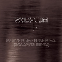 Purity Ring - Belispeak (W0LCNUM Remix)