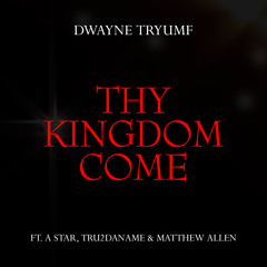 Dwayne Tryumf - Thy Kingdom Come (ft. A Star, Tru2DaName & Matthew Allen)
