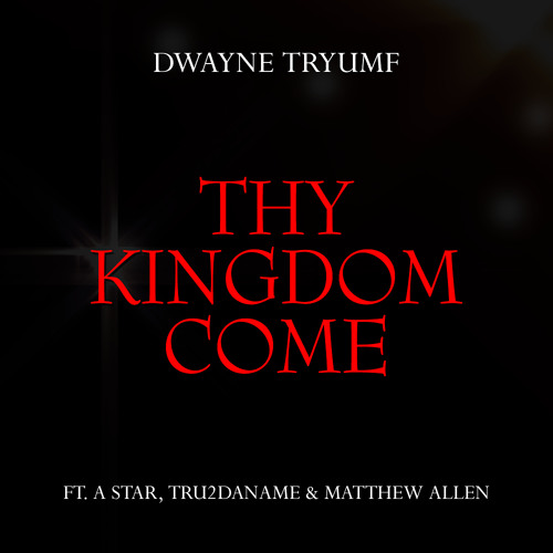 Dwayne Tryumf - Thy Kingdom Come (ft. A Star, Tru2DaName & Matthew Allen)