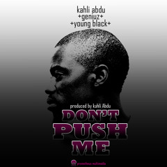 Kahli Abdu - Don't Push Me Ft. Geniuz, Young Black