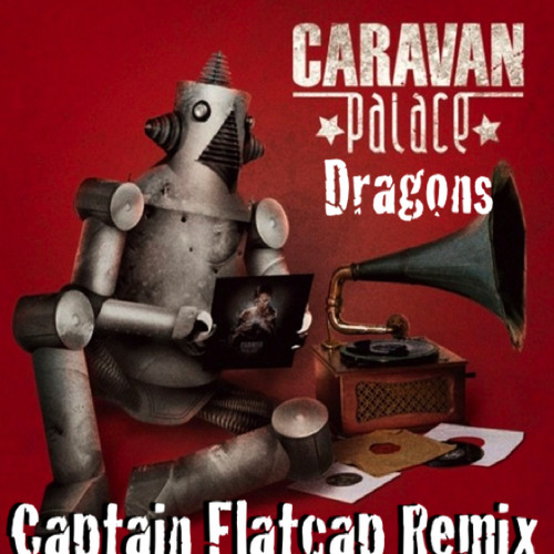 Caravan Palace - Dragons (Captain Flatcap Remix)