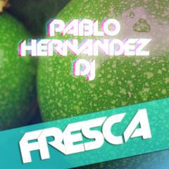 Fresca - Pablo Hernandez DJ (Original Mix) [*FREE DOWNLOAD*]
