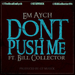Dont Push Me ft. Bill Collector (Prod. @GTMusick)[Video Link In Description]