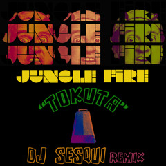 Jungle Fire "Tokuta"-DJ Sesqui Remix