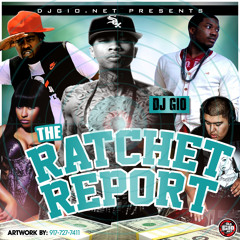 DJGIO.NET PRESENTS THE RATCHET REPORT HOSTED BY: DJ GIO "THE YOUNG PHENOM"